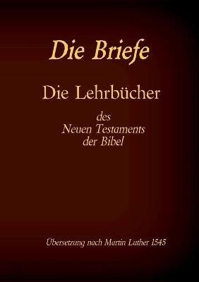 Die Briefe - Die Lehrbücher des Neues Testaments der Bibel - cover