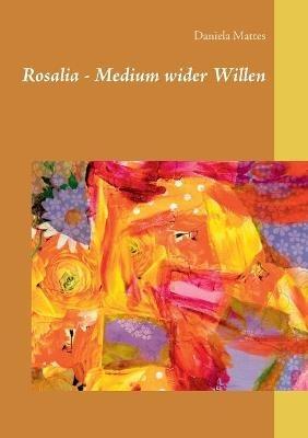 Rosalia - Medium wider Willen - Daniela Mattes - cover