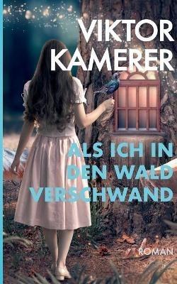Als ich in den Wald verschwand - Viktor Kamerer - cover