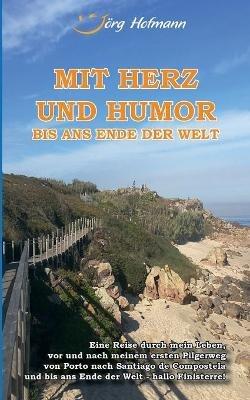 Mit Herz und Humor bis ans Ende der Welt: Eine Reise durch mein Leben, vor und nach meinem Pilgerweg von Porto nach Santiago de Compostela und bis ans Ende der Welt - hallo Finisterre! - Joerg Hofmann - cover