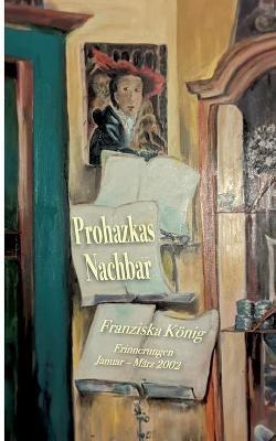 Prohazkas Nachbar: Erinnerungen Januar - Marz 2002 - Franziska Koenig - cover