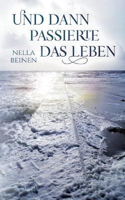 Und dann passierte das Leben - Nella Beinen - cover