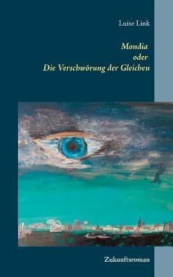 Mondia oder Die Verschwoerung der Gleichen: Zukunftsroman - Luise Link - cover