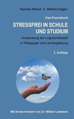 Stressfrei in Schule und Studium: Anwendung der Logosynthese(R) in Pädagogik und Lernbegleitung - Mathias Egger,Karsten Blauel - cover
