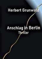 Anschlag in Berlin: Thriller - Herbert Grunwald - cover