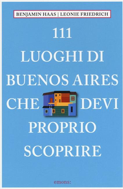 111 luoghi di Buenos Aires che devi proprio scoprire - Benjamin Haas,Leonie Friedrich - copertina