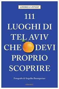 111 luoghi di Tel Aviv che devi proprio scoprire. Ediz. a colori