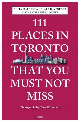 111 Places in Toronto That You Must Not Miss - Anita Mai Genua,Clare Davenport,Elizabeth Lenell Davies - cover