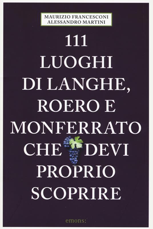 111 luoghi di Langhe, Roero e Monferrato che devi proprio scoprire - Maurizio Francesconi,Alessandro Martini - copertina