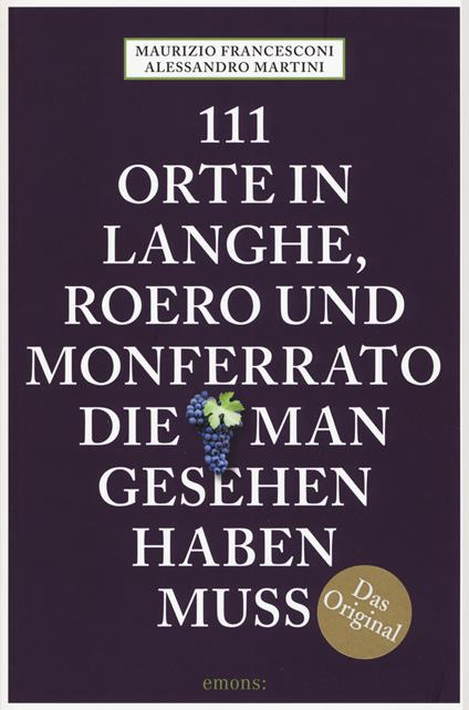 111 Orte auf Langhe, Roero und Monferrato, die man gesehen haben muss - Maurizio Francesconi,Alessandro Martini - copertina