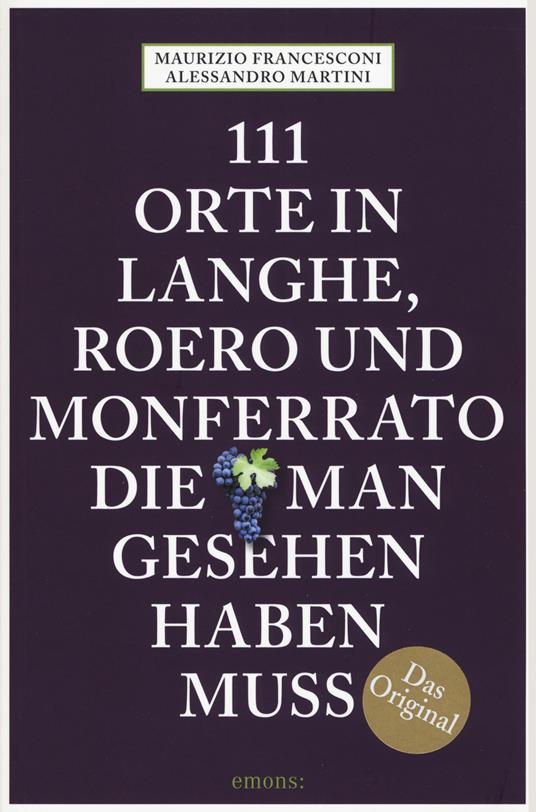 111 Orte auf Langhe, Roero und Monferrato, die man gesehen haben muss - Maurizio Francesconi,Alessandro Martini - copertina