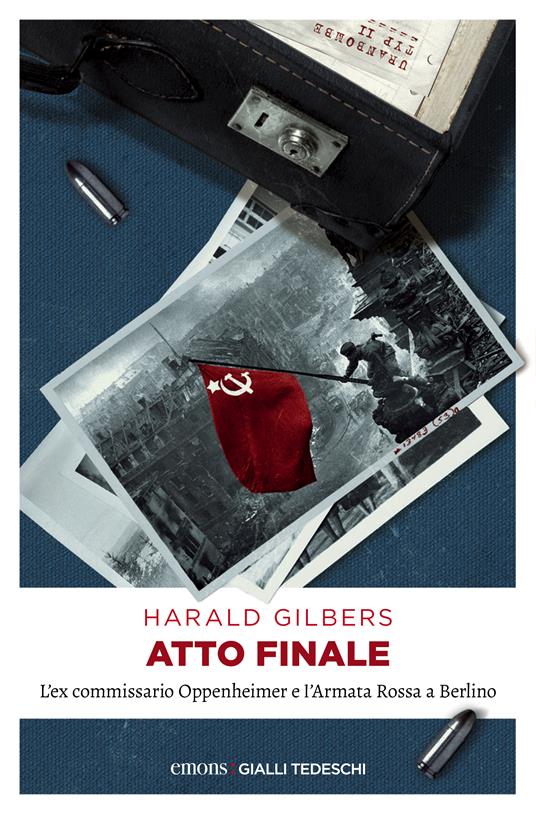 Atto finale. L'ex commissario Oppenheimer e l'Armata Rossa a Berlino - Harald Gilbers - copertina