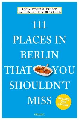 111 Places in Berlin That You Shouldn't Miss - Lucia Jay Von Seldeneck,Carolin Huder,Verena Eidel - cover