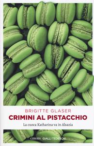 Libro Crimini al pistacchio. La cuoca Katharina va in Alsazia Brigitte Glaser