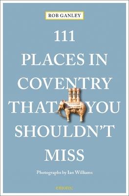 111 Places in Coventry That You Shouldn't Miss - Rob Ganley - cover