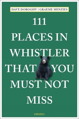 111 Places in Whistler That You Must Not Miss - Dave Doroghy,Graeme Menzies - cover