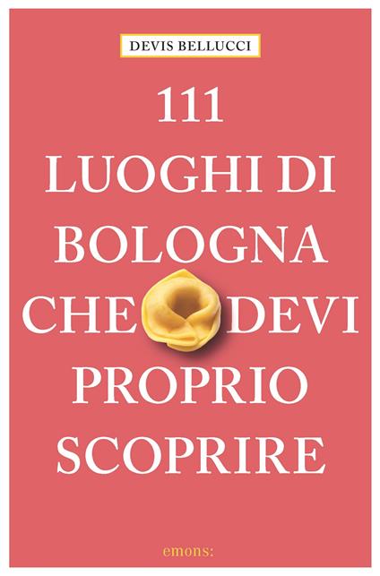 111 luoghi di Bologna che devi proprio scoprire - Devis Bellucci - copertina