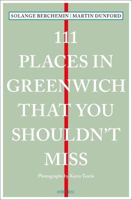 111 Places in Greenwich That You Shouldn't Miss - Martin Dunford,Solange Berchemin - cover
