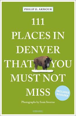 111 Places in Denver That You Must Not Miss - Philip D. Armour - cover