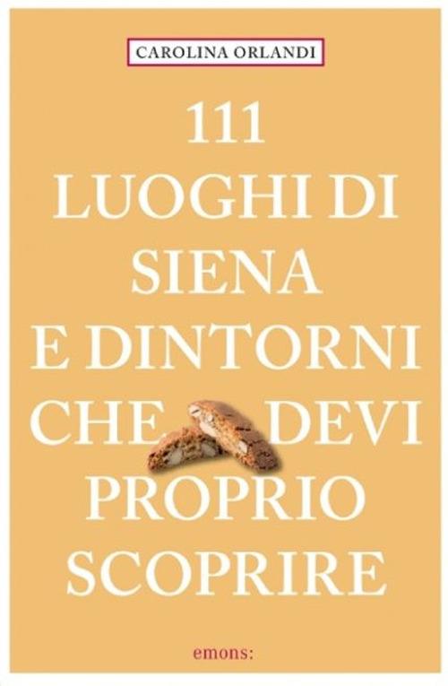 111 luoghi di Siena e dintorni che devi proprio scoprire - Carolina Orlandi - copertina
