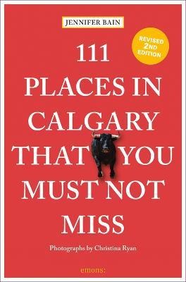 111 Places in Calgary That You Must Not Miss - Jennifer Bain - cover