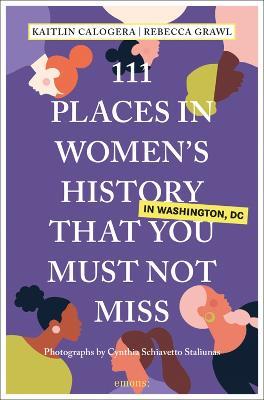 111 Places in Women's History in Washington DC That You Must Not Miss - Kaitlin Calogera,Rebecca Grawl - cover