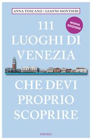 111 luoghi di Venezia che devi proprio scoprire. Nuova ediz.