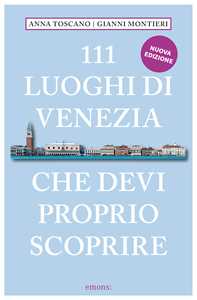 111 luoghi di Venezia che devi proprio scoprire. Nuova ediz.