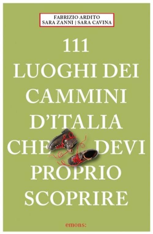 111 luoghi dei cammini d'Italia che devi proprio scoprire - Fabrizio Ardito,Sara Cavina,Sara Zanni - copertina