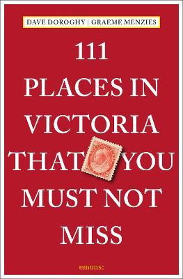 111 Places in Victoria That You Must Not Miss - Dave Doroghy,Graeme Menzies - cover