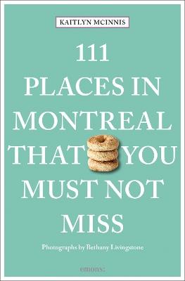 111 Places in Montreal That You Must Not Miss - Kaitlyn McInnis,Bethany Livingstone - cover