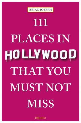 111 Places in Hollywood That You Must Not Miss - Brian Joseph - cover