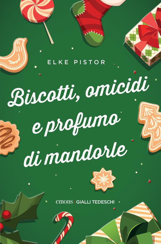 Biscotti, omicidi e profumo di mandorle - Elke Pistor - copertina