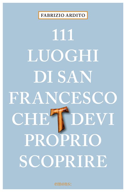 111 luoghi di San Francesco che devi proprio scoprire - Fabrizio Ardito - copertina
