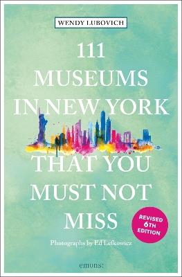 111 Museums in New York That You Must Not Miss - Wendy Lubovich - cover