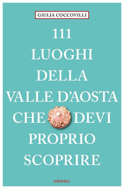 111 luoghi della Valle d'Aosta che devi proprio scoprire - Giulia Coccovilli - copertina