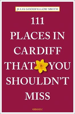 111 Places in Cardiff That You Shouldn't Miss - Julia Goodfellow-Smith - cover