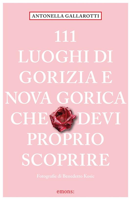 111 luoghi di Gorizia e Nuova Gorica che devi proprio scoprire - Antonella Gallarotti - copertina