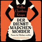 Der Dienstmädchenmörder (Ungekürzt)