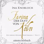 Farina - Der Duft von Köln - Die große Kölner Parfümsaga Teil 2 1 (Ungekürzt)