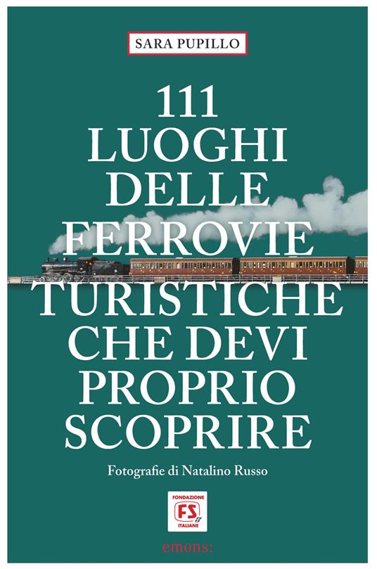 111 luoghi delle ferrovie turistiche che devi proprio scoprire - Sara Pupillo - copertina
