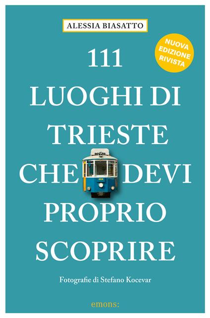 111 luoghi di Trieste che devi proprio scoprire. Ediz. a colori - Alessia Biasatto - copertina