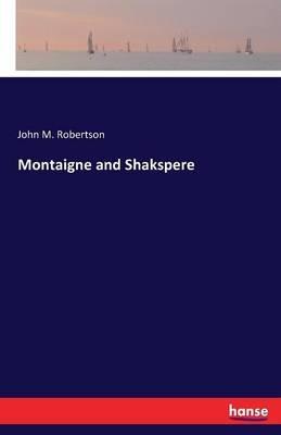 Montaigne and Shakspere - John M Robertson - cover