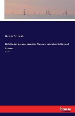 Die Schönsten Sagen des klassischen Alterthums nach seinen Dichtern und Erzählern: Erster Teil - Gustav Schwab - cover