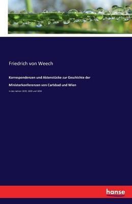 Korrespondenzen und Aktenstucke zur Geschichte der Ministerkonferenzen von Carlsbad und Wien: in den Jahren 1819, 1820 und 1834 - Friedrich Von Weech - cover