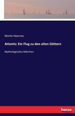 Atlantis: Ein Flug zu den alten Göttern: Mythologisches Märchen - Moritz Hoernes - cover