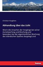 Abhandlung über das Licht: Worin die Ursachen der Vorgänge bei seiner Zurückwerfung und Brechung und besonders bei der eigentümlichen Brechung des isländischen Spathes dargelegt sind