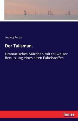Der Talisman.: Dramatisches Märchen mit teilweiser Benutzung eines alten Fabelstoffes - Ludwig Fulda - cover