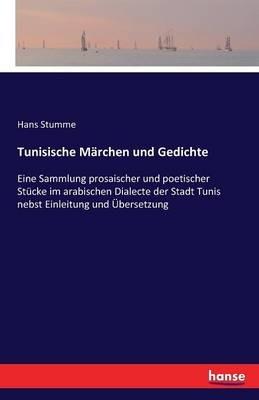 Tunisische Märchen und Gedichte: Eine Sammlung prosaischer und poetischer Stücke im arabischen Dialecte der Stadt Tunis nebst Einleitung und Übersetzung - Hans Stumme - cover