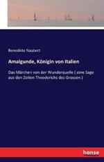 Amalgunde, Königin von Italien: Das Märchen von der Wunderquelle ( eine Sage aus den Zeiten Theoderichs des Grossen )